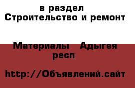  в раздел : Строительство и ремонт » Материалы . Адыгея респ.